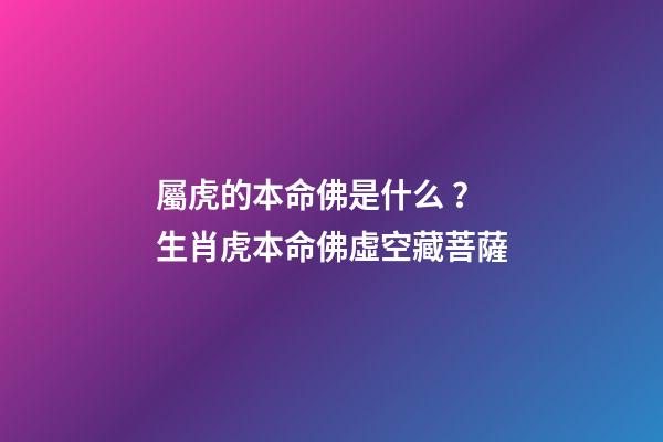 屬虎的本命佛是什么？生肖虎本命佛虛空藏菩薩